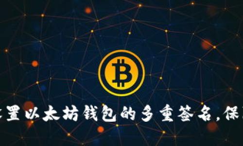 优质如何设置以太坊钱包的多重签名,保障资产安全