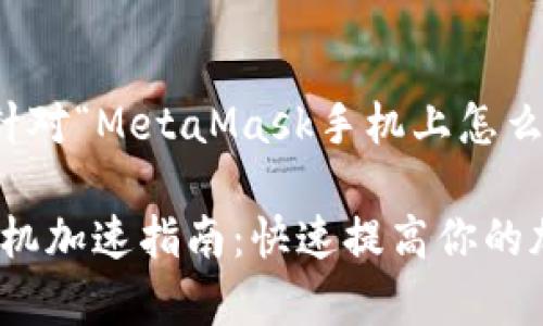 好的，以下是针对“MetaMask手机上怎么加速”的内容。

MetaMask手机加速指南：快速提高你的加密交易效率