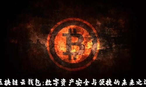 
区块链云钱包：数字资产安全与便捷的未来之选