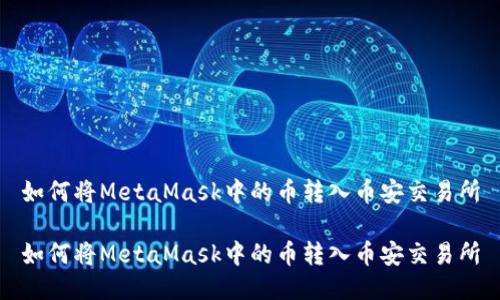 如何将MetaMask中的币转入币安交易所

如何将MetaMask中的币转入币安交易所