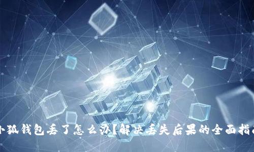 小狐钱包丢了怎么办?解决丢失后果的全面指南