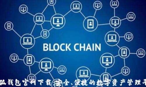 
小狐钱包官网下载：安全、便捷的数字资产管理平台