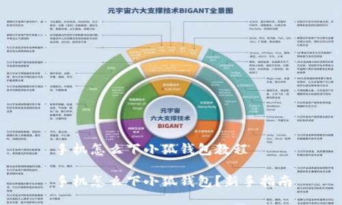 手机怎么下小狐钱包教程

手机怎么下小狐钱包？新手指南