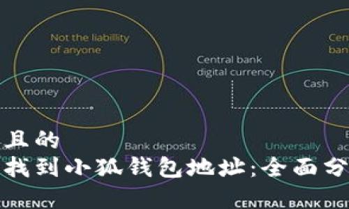 思考一个且的  
如何快速找到小狐钱包地址：全面分析与解答