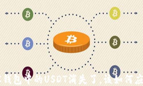 
OTC钱包中的USDT消失了，该如何应对？