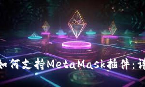 360浏览器如何支持MetaMask插件：详解使用攻略