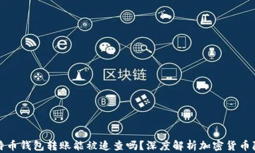 
比特币钱包转账能被追查吗？深度解析加密货币隐私