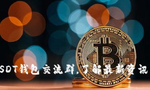如何加入USDT钱包交流群，了解最新资讯与技术动态