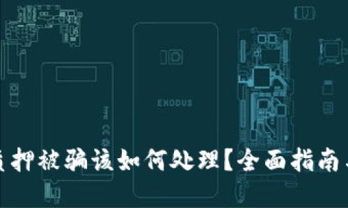 小狐钱包质押被骗该如何处理?全面指南与解决方案