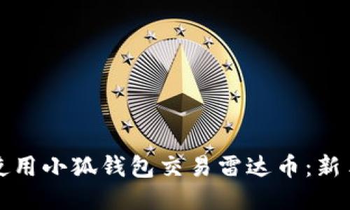 如何使用小狐钱包交易雷达币：新手指南