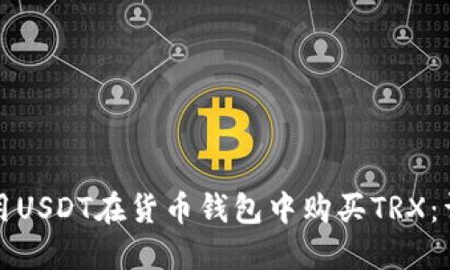 如何使用USDT在货币钱包中购买TRX：详细指南