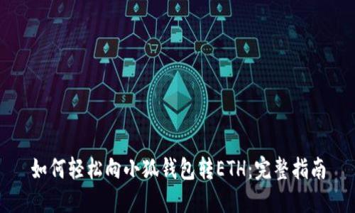 如何轻松向小狐钱包转ETH：完整指南