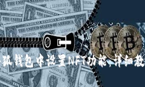 如何在小狐钱包中设置NFT功能：详细教程与技巧