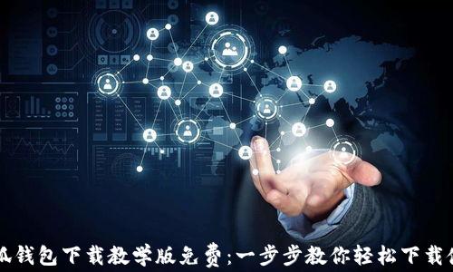 
小狐钱包下载教学版免费：一步步教你轻松下载使用