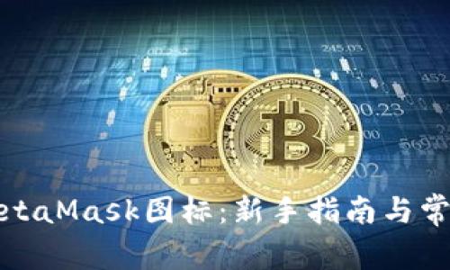 如何使用MetaMask图标：新手指南与常见问题解答