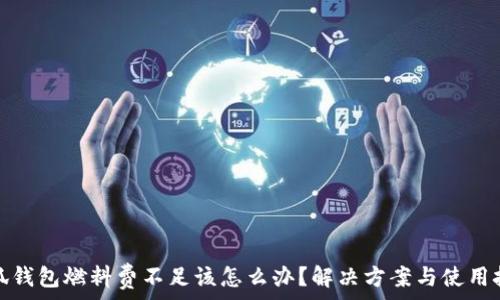   
小狐钱包燃料费不足该怎么办？解决方案与使用技巧