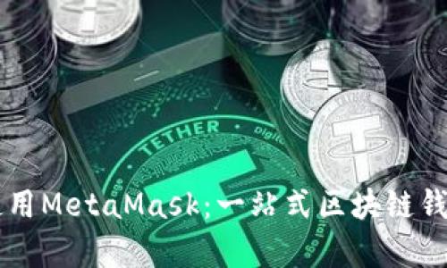 为什么选择使用MetaMask：一站式区块链钱包的优势解析