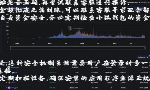   小狐钱包无法点击下一步的原因分析及解决方案 / 

 guanjianci 小狐钱包, 钱包app, 点击问题, 解决方案 /guanjianci 

内容主体大纲：

1. 引言
   - 小狐钱包简介
   - 日常使用中出现的问题

2. 小狐钱包无法点击下一步的常见原因
   - 网络连接问题
   - 应用程序故障
   - 设备性能问题
   - 权限设置

3. 解决小狐钱包无法点击下一步的方法
   - 检查网络连接
   - 重启应用程序
   - 更新应用程序
   - 检查设备性能

4. 遇到的问题总结与用户反馈
   - 常见用户反馈
   - 解决问题的总结

5. 小狐钱包的其他常见问题与解决方案
   - 资金问题
   - 安全性问题

6. 结论
   - 小狐钱包的使用建议
   - 未来展望

---

以下是详细内容：

## 1. 引言

小狐钱包是一款方便用户管理数字资产和进行快速支付的应用程序。这款APP因其用户友好的界面和丰富的功能受到广泛欢迎。然而，在使用过程中，用户可能会遇到一些问题，例如无法点击“下一步”这一操作，这会影响用户的体验。本文将深入分析导致这一问题的各种原因，并提供有效的解决方案。

## 2. 小狐钱包无法点击下一步的常见原因

### 2.1 网络连接问题

首先，网络连接问题是导致小狐钱包无法点击“下一步”的主要原因之一。如果您的设备没有连接到稳定的网络，应用无法正常加载数据，从而导致按钮无响应。您可以通过检查网络状态，确保Wi-Fi或移动数据连接正常。

### 2.2 应用程序故障

其次，应用程序自身的故障也可能导致功能异常。小狐钱包在更新或运行时可能出现bug，这会影响用户界面的响应。一般来说，及时更新到最新版本可以减少这类问题的发生。

### 2.3 设备性能问题

设备性能不佳也是让应用无法正常工作的因素。例如，设备内存不足或CPU过载会影响应用的流畅运行。如果您的设备上同时运行多个应用，可能会导致小狐钱包反应迟钝。

### 2.4 权限设置

最后，应用的权限设置也会对其功能产生影响。部分智能设备会限制应用访问网络或其他系统资源，如果没有给予小狐钱包必要的权限，可能会导致功能无法正常使用。

## 3. 解决小狐钱包无法点击下一步的方法

### 3.1 检查网络连接

首先，确保您的设备连接到网络。您可以尝试在浏览器中打开网页，检查网络是否正常。如果网络不稳定，尝试重新连接或切换到其他网络。

### 3.2 重启应用程序

重新启动应用有时可以解决短暂的故障。完全关闭小狐钱包后重新打开，再尝试进行相应的操作，很多时候能有效解决问题。

### 3.3 更新应用程序

确保您使用的小狐钱包为最新版本。访问应用商店，检查是否有可用更新。及时更新不仅能修复bug，还能提升应用的性能和安全性。

### 3.4 检查设备性能

整理设备，清理不必要的应用，释放内存，确保小狐钱包可以获得所需的资源。必要时，可以重启设备，帮助提高系统性能。

## 4. 遇到的问题总结与用户反馈

### 4.1 常见用户反馈

在各大论坛和社群中，有用户纷纷反映在使用小狐钱包时遇到各类问题，其中“无法点击下一步”是一项高频问题。归纳总结用户反馈有助于找到解决方案。

### 4.2 解决问题的总结

基于用户的反馈，我们总结出几个有效的解决策略，帮助更多用户顺利使用小狐钱包。希望通过提供更为详细的信息，使用户能更快速地找到解决方案。

## 5. 小狐钱包的其他常见问题与解决方案

### 5.1 资金问题

小狐钱包中资金问题常常困扰用户。资金到账慢、充值失败等问题都可能产生。对这些问题的详细分析及解决方法同样重要。

### 5.2 安全性问题

安全性是数字钱包的重中之重。用户在使用小狐钱包时应注意账号安全，避免泄露敏感信息，经常更新密码，并开启两步验证以提高安全等级。

## 6. 结论

总的来说，小狐钱包在用户体验和便利性上有很大优势。通过了解常见问题和解决方法，用户在使用过程中可以避免诸如“无法点击下一步”的困扰。未来，小狐钱包的发展将更加注重用户反馈，持续提升应用的性能与安全性。

---

## 问题及详细介绍

### 问题1：为什么网络连接会影响小狐钱包的使用？

网络连接如何影响小狐钱包的操作
网络连接是所有在线服务运行的基石，尤其是在使用涉及资金交易的应用程序时，更加依赖于实时的数据传输。对于小狐钱包这样的数字钱包应用而言，网络连接的稳定性直接关系到用户的操作体验。 
首先，用户在使用小狐钱包时，诸如交易记录的加载、资产查询、余额刷新等功能都需要依赖网络数据。如果网络连接不稳定或信号弱，用户在界面上可能会遇到加载缓慢或无法操作的现象，这样就会导致按钮点击无反应。此外，当用户试图进行转账或支付时，系统还需要确保所有数据被正确传输。如果网络中断，交易将无法完成，可能会导致资金风险。 
为了解决这一问题，用户应该首先确认手机的网络连接状态。可以通过打开其他应用或网页查看网络是否流畅，如果所有网络服务都出现问题，那么问题可能出在网络供应商那里。这时用户可选择重新启动路由器或切换到不同的Wi-Fi、移动数据网络。此外，许多智能手机都提供了网络诊断工具，用户可以借助这些工具来检查网络是否正常工作。 

### 问题2：小狐钱包的应用程序故障如何解决？

解决小狐钱包应用程序故障的方法 
应用程序故障是技术应用中常见的问题，尤其是在不断更新和迭代的手机应用中。小狐钱包作为一款数字钱包应用，也会久而久之出现应用故障。这类问题通常与应用的版本更新、后台缓存、甚至是系统兼容性等因素有关。
为了解决应用程序故障，用户可以尝试多种方法。首先，确保您正在使用的是小狐钱包的最新版本。应用开发者通常会在新更新中修复旧版本的bug和性能问题。用户可前往应用商店查看更新，并进行及时安装。
其次，用户可以尝试清除小狐钱包的缓存数据。过多的缓存会影响应用的运行速度和稳定性。进入手机的设置，找到应用管理，选择小狐钱包后，选择“清除缓存”或“清除数据”，以恢复应用的默认状态。这一步操作会将应用回归至最初的状态，有时可以有效解决某些故障。此外，重启应用也是一个简单而有效的解决方案，关闭应用后重新启动，往往能够消除短暂的故障状态。用户也可以尝试卸载并重新安装应用程序，以确保应用程序文件的完整性和兼容性。

### 问题3：小狐钱包受限于设备性能会有什么影响？

设备性能对小狐钱包的影响
设备的性能对手机应用的运行效果产生重要影响，特别像小狐钱包这样的数字钱包，其对系统资源的需求相对较高。设备的硬件性能不佳，可能会引起各种问题，如应用反应慢、操作延迟或按钮无反应等。
设备性能低下通常体现为处理器速度、内存容量和存储空间的不足。如果手机的内存被其他应用占用，或者在后台运行过多应用程序，都会影响小狐钱包的性能。设备更新缓慢，处理器响应时间长，会使得小狐钱包在加载交易信息、更新余额时显得很慢，用户可能在点击操作后长时间未见到反馈。 
为了提升小狐钱包的使用体验，用户可以定期清理设备内存，关闭不必要的后台应用，甚至在必要时重启设备。此外，保持设备的系统和应用程序更新，也可以确保其运行小狐钱包时的流畅度。如果用户的设备已经非常陈旧，可能需要考虑升级或更换设备，以支持更高效的数字钱包服务。 

### 问题4：小狐钱包的权限设置为什么重要？

权限设置影响小狐钱包功能的原因
在现代智能设备中，应用程序通常需要请求多种权限，以便实现其各项功能。小狐钱包作为数字钱包应用，涉及到交易、转账和数据安全等高敏感功能，因此其权限设置尤其重要。
首先，小狐钱包需要访问网络才能进行在线交易和查询。如果权限未被授予，应用将无法正常连接服务器，导致操作时出现无响应情况。用户在安装时通常会被提示授予网络权限，若在后期因任何原因限制了这些权限，会造成应用无法正常运行，尤其是执行交易等操作时。
此外，小狐钱包也可能需要访问设备存储以保存支付记录或交易历史。当这些权限未开启时，用户在使用过程中可能会遇到无法保存数据或加载历史记录的问题。在这种情况下，为了确保小狐钱包能够正常运行，用户应前往设备的设置界面，检查应用权限，确保已为小狐钱包授予必要的权限。

### 问题5：如何处理小狐钱包中的资金问题？

处理小狐钱包资金问题的有效方法
资金问题在数字钱包应用中是非常常见的。在使用小狐钱包的过程中，用户可能会遇到到账延迟、转账失败、充值错误等一系列问题，这些问题不仅会损害用户体验，恶化信任度，甚至可能导致财务损失。
首先，当用户碰到资金到账延迟时，需耐心检查交易状态。小狐钱包通常会在界面上标明交易情况，用户可以查看具体的交易记录。如果发送交易后，接收方没有收到资金，建议用户先与接收方确认其钱包地址是否正确，再尝试联系客服进行报修。
其次，充值失败问题较为常见，用户需确保支付方式有效，例如银行账户与小狐钱包间的绑定最好保持更新。若是不幸遇到充值失败，通常要求用户查看绑定银行的情况，或尝试更换其他充值渠道。如果充值金额彻底无法到账，可以联系客服寻求配合解决。
对于转账失败的问题，如果在重复尝试后依旧未能成功，则应首先确认对方的收款地址及小狐钱包的连接是否正常。与此同时，仔细观察转账过程中是否出现了其他提示信息，以帮助定位问题。此外，为保护自身资金安全，务必定期检查小狐钱包的资金列表和账单记录，确保不存在异常交易。

### 问题6：如何确保小狐钱包的安全性？

保障小狐钱包安全的注意事项
小狐钱包作为一种数字资产管理工具，其安全性至关重要。用户在使用过程中需要采取一系列措施以确保应用的安全性，保护自身的资金不受到潜在风险的侵害。
首先，用户在注册及操作小狐钱包时，应使用强密码并定期更新。密码应包含大小写字母、数字和特殊字符，越复杂，安全性越高。此外，建议用户开启两步验证，以防止账户在只是密码泄露的情况下被他人入侵。这种安全机制虽然需要用户在登录时多一步确认，但确实能极大增加账户的安全；即使密码被盗，进入账户仍需额外的手机确认。
另一个重要的方面是，用户不要在不安全的网络环境下使用小狐钱包，例如公共Wi-Fi。这种网络容易被黑客入侵。为避免数据泄露，建议在这样的环境下尽量避免进行任何交易，如无必要，应使用手机数据连接。
此外，还需确保小狐钱包的应用程序及设备操作系统始终处于更新状态，及时安装新补丁，这能有效防范安全漏洞。同时，检测设备中是否运行了潜在病毒或恶意软件，将影响到小狐钱包的使用安全。用户可定期扫描设备，确保安装的应用程序来源正规，以消除风险隐患。