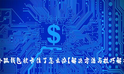 小狐钱包被卡住了怎么办？解决方法与技巧解析