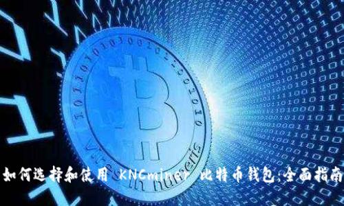 如何选择和使用 KNCminer 比特币钱包：全面指南