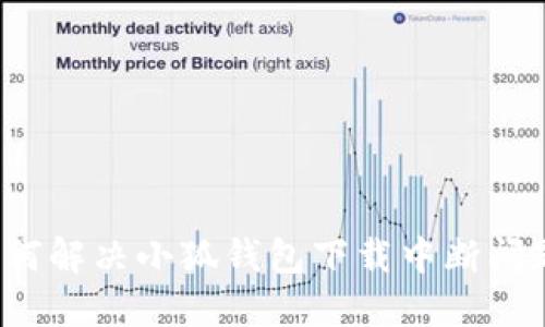 如何解决小狐钱包下载中断问题？