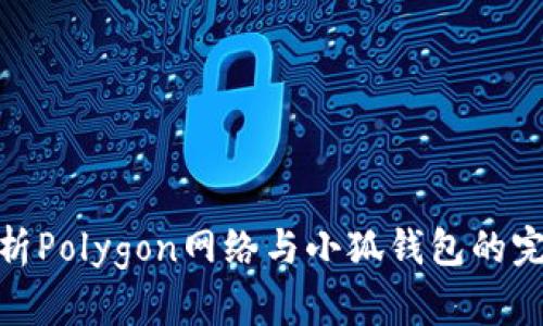 全面解析Polygon网络与小狐钱包的完美结合