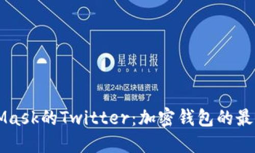 ### MetaMask的Twitter：加密钱包的最新动态与资源