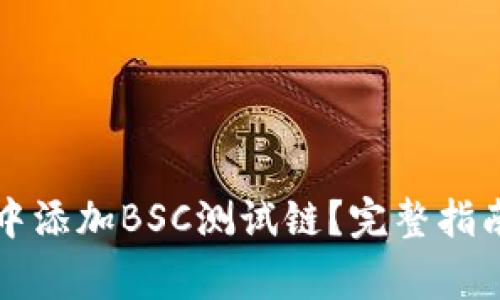 如何在小狐钱包中添加BSC测试链？完整指南与常见问题解析