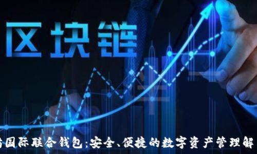   
以太坊国际联合钱包：安全、便捷的数字资产管理解决方案
