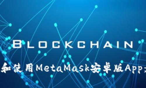 如何下载和使用MetaMask安卓版App：完整指南