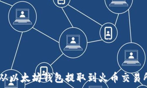   
如何将USDT从以太坊钱包提取到火币交易所的详细流程